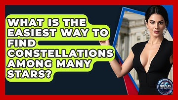 What Is The Easiest Way To Find Constellations Among Many Stars? - Profiles in Politics