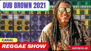 DUB BROWN 2021 / SÓ REGGAE LIMPO