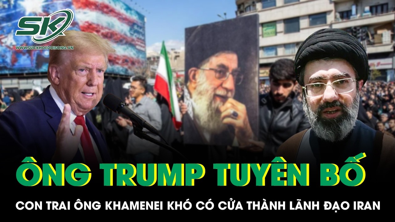 Ông Trump lên tiếng việc chọn lãnh đạo mới ở Iran, tuyên bố con trai ông Khamenei khó có cửa