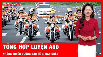 Lưu ý quan trọng về cấm đường phục vụ tổng hợp luyện A80  | Tin tức