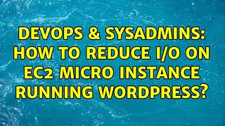 DevOps & SysAdmins: How to reduce I/O on EC2 micro instance running wordpress? (2 Solutions!!)