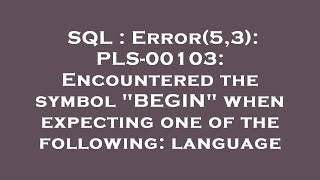 SQL : Error(5,3): PLS-00103: Encountered the symbol "BEGIN" when expecting one of the following: lan