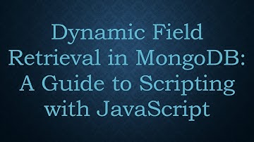 Dynamic Field Retrieval in MongoDB: A Guide to Scripting with JavaScript