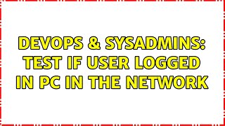 Famous DevOps & SysAdmins: Test if user logged in PC in the network (3 Solutions!!) Wealth