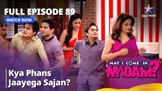 Full Episode - 89 || May I Come In Madam || Kya phans jaayega Sajan?