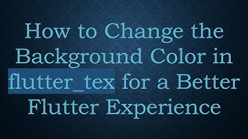 How to Change the Background Color in flutter_tex for a Better Flutter Experience