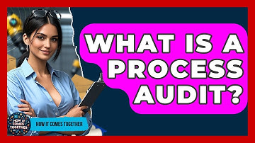 What Is A Process Audit? - How It Comes Together