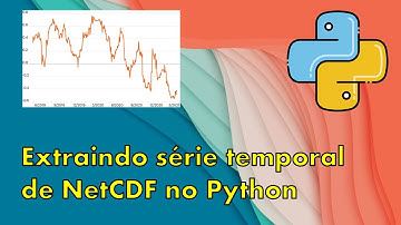 Como extrair séries temporais de NetCDF no Python | Eng. Ana Marcon