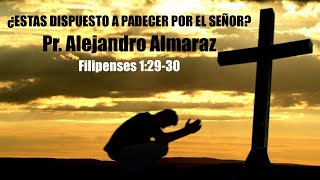 Pr. Alejandro Almaráz, ¿Estás dispuesto a padecer por el Señor?, Filipenses 1:29-30