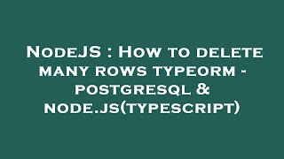 NodeJS : How to delete many rows typeorm - postgresql & node.js(typescript)