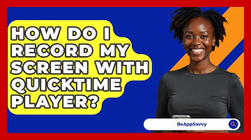 How Do I Record My Screen With QuickTime Player? - Be App Savvy