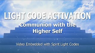 Light Code Activation: Communion With The Higher Self (Real-time Healing Video)