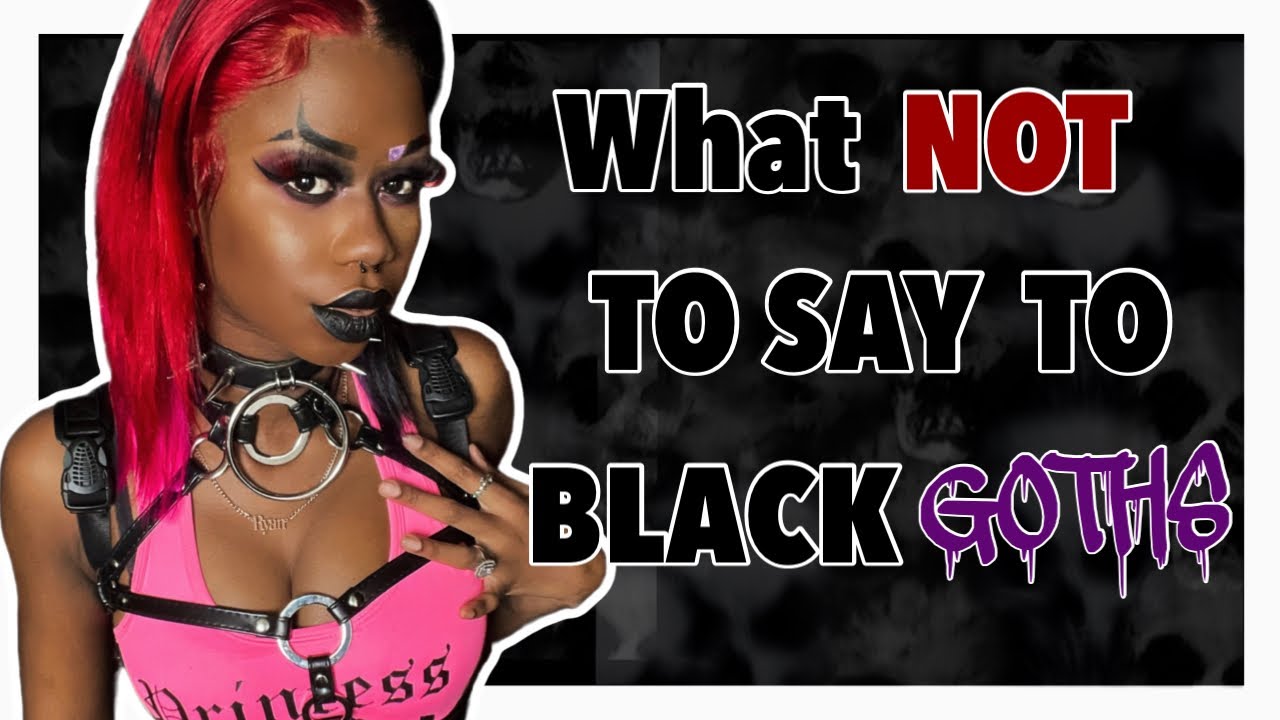 Что НЕ следует говорить чернокожим готам в 2023 году