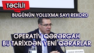 TƏCİLİ! BU TARİXDƏN OPERATİV QƏRƏRGAH YENİ QƏRƏRLAR VERƏCƏK. HANSI QAYDALAR DƏYİŞƏCƏK?