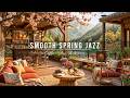 Smooth Morning Jazz at Spring Coffee Shop Ambience 🌸 Jazz Relaxing Music for Work, Study, Focus