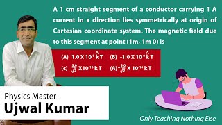 A 1 cm straight segment of a conductor carrying 1 A current in x direction lies symmetrically at ori