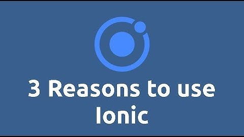 3 Reasons why you should use Ionic Framework for making mobile apps for Android & iOS