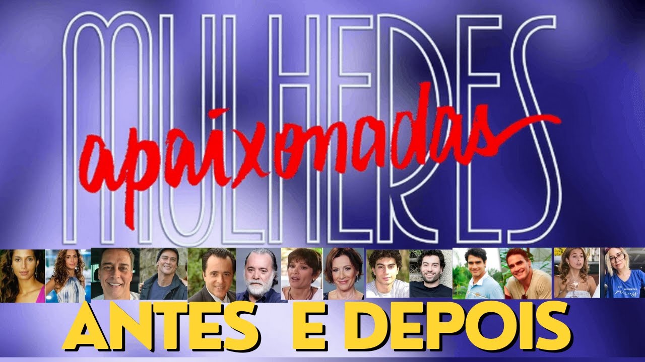 MULHERES APAIXONADAS ANTES E DEPOIS | IDADE DOS ATORES DE MULHERES APAIXONADAS