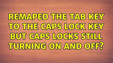 Ubuntu: Remaped the Tab key to the CAPS LOCK key but CAPS LOCKS still turning on and off?