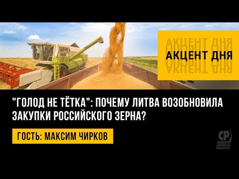 "Голод не тётка": почему Литва возобновила закупки российского зерна? Максим Чирков.