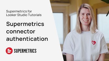 Supermetrics for Looker Studio Tutorial | Supermetrics connector authentication