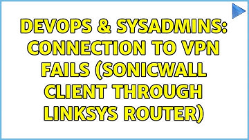 DevOps & SysAdmins: connection to vpn fails (sonicwall client through linksys router)
