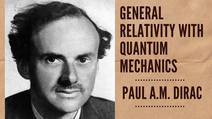 Paul Adrien Maurice Dirac - Nhà vật lý lý thuyết - Anh