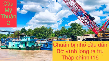 Mỹ thuận 2 chuẩn bị nhổ cọc cầu dẫn ra trụ tháp chính trụ t16👍