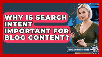 Why Is Search Intent Important For Blog Content? - Modern Marketing Moves