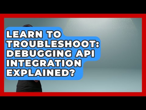 Learn To Troubleshoot: Debugging API Integration Explained? - Learn To Troubleshoot