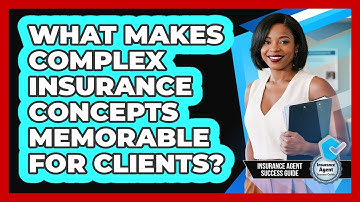 What Makes Complex Insurance Concepts Memorable For Clients? - Insurance Agent Success Guide