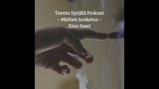 Teemu Syrjälä Podcast - Miehen kosketus - Vieraana Eino Saari