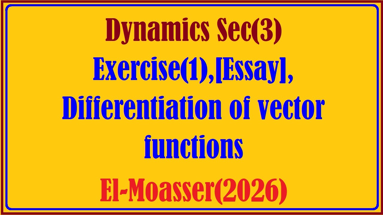 Dynamics Sec(3), Exercise(1),[Essay], Differentiation of vector functions, El-Moasser(2026)
