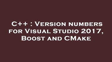 C++ : Version numbers for Visual Studio 2017, Boost and CMake