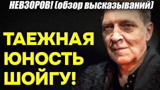 Невзоров! Прикол: Сказавшаяся таёжная юность «великого полководца» Шойгу!