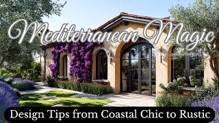 How to Create Mediterranean Magic: Design Tips from Coastal Chic to Rustic Elegance