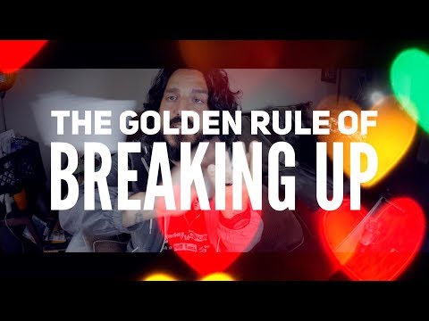 The Golden Rule of Breaking Up