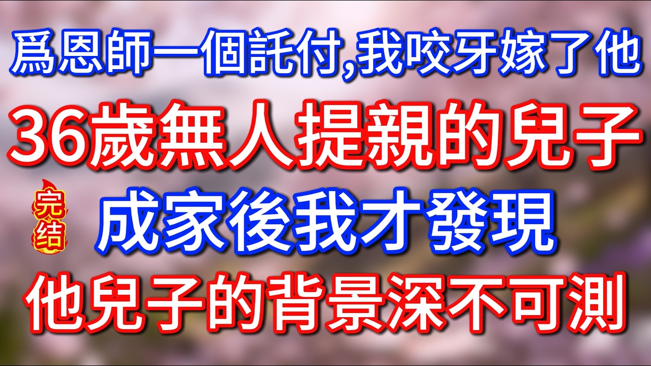 为恩师一个托付，我咬牙嫁了他那个36岁无人提亲的儿子，成家后我才发现，他儿子的背景深不可测 #生活經驗 #故事分享 #情感故事 #講故事 #幸福生活