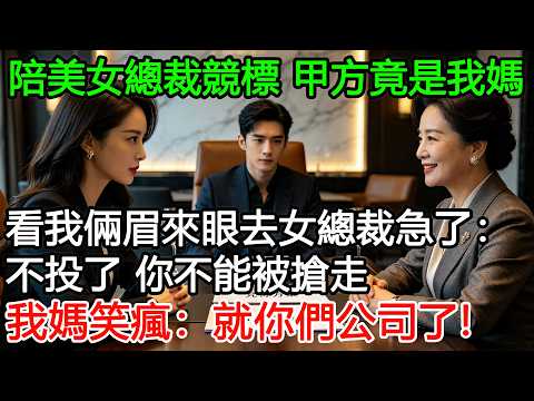 陪美女總裁去競標，甲方竟是我親媽，看我倆眉來眼去女總裁急了：不投了你不能被搶走，我媽笑瘋：就你們公司了#情感故事 #講故事