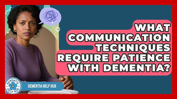 What Communication Techniques Require Patience With Dementia? - Dementia Help Hub