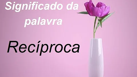 Quando devo usar a palavra recíproco?