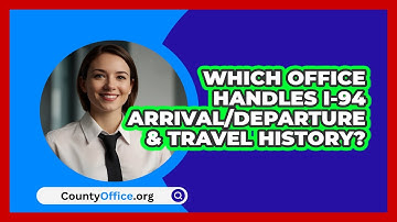 Which Office Handles I-94   Arrival/Departure & Travel History? | CountyOffice News