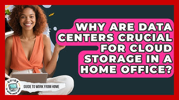 Why Are Data Centers Crucial For Cloud Storage In A Home Office? - Guide To Work From Home