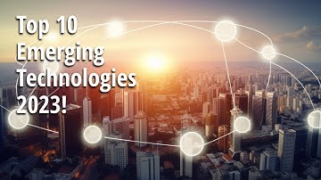 Top 10 Emerging Technologies 2023! Unveiled: The Future is Now