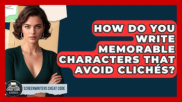 How Do You Write Memorable Characters That Avoid Clichés? | Screenwriter