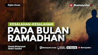 Kajian Umum : Kesalahan-kesalahan pada Bulan Ramadhan - Ustadz M Abduh Tuasikal