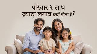 परिवार के साथ ज़्यादा लगाव क्यों होता है?
