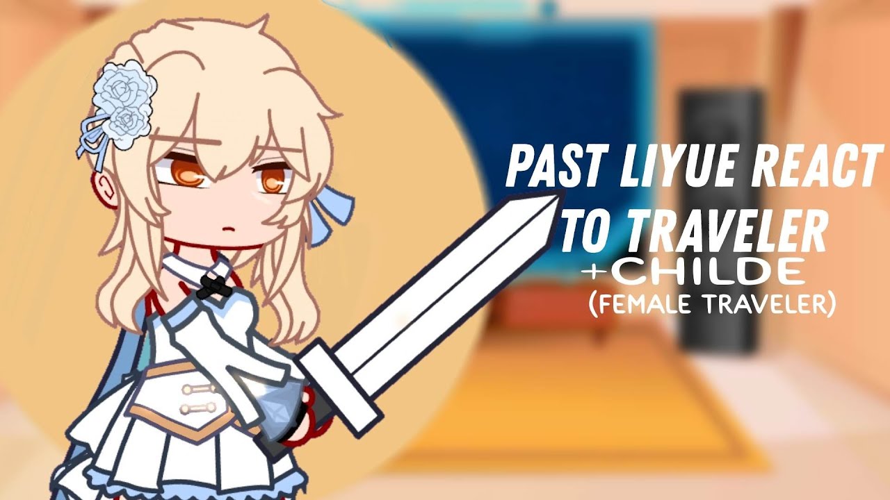 Past Liyue react to Traveler (female traveler) / Genshin Impact / Gacha Club /shiorianne
