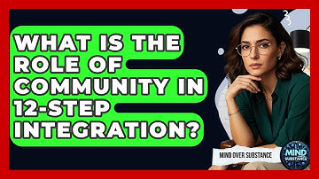What Is The Role Of Community In 12-Step Integration? - Mind Over Substance