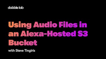 Using Audio Files in an Alexa-Hosted S3 Bucket - Dabble Lab #248